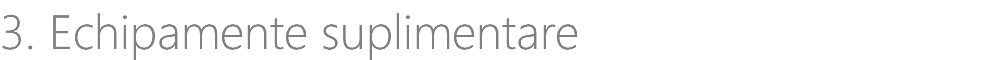 3. Echipamente suplimentare
