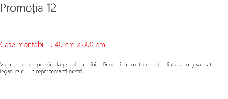 Promoția 12 Case montabili 240 cm x 800 cm Vă oferim case practice la prețul accesibile. Pentru informația mai detaliată, vă rog să luați legătură cu un reprezentanți noștri.